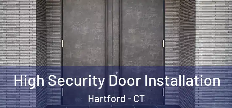 High Security Door Installation Hartford - CT