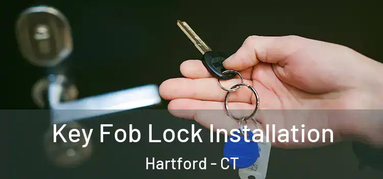 Key Fob Lock Installation Hartford - CT